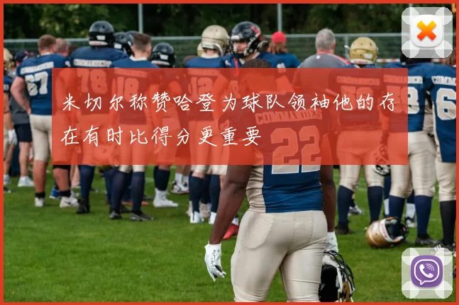 米切尔称赞哈登为球队领袖他的存在有时比得分更重要