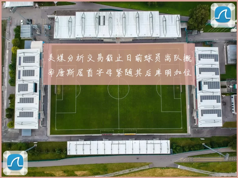 美媒分析交易截止日前球员离队概率唐斯居首字母紧随其后库明加位列第三